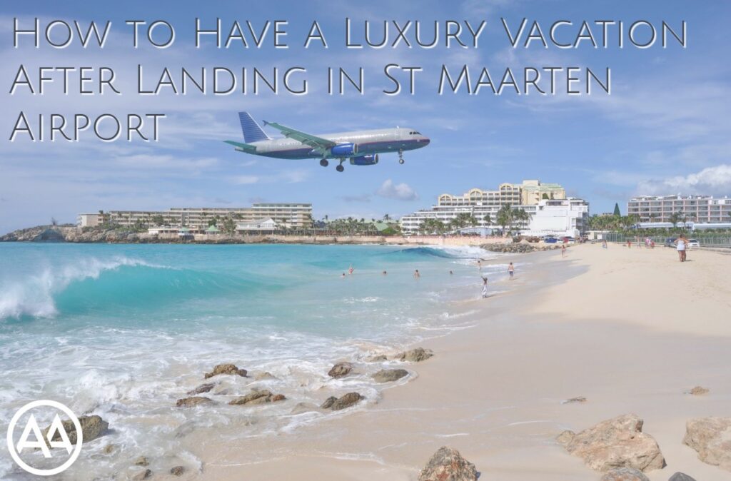 How to Have a Luxury Vacation After Landing in St Maarten Airport