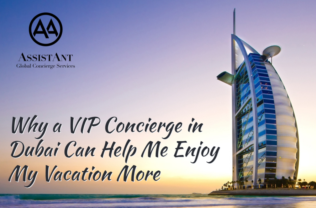 Why a VIP Concierge in Dubai Can Help Me Enjoy My Vacation More - ASA