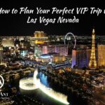How to Plan Your Perfect VIP Trip to Las Vegas Nevada