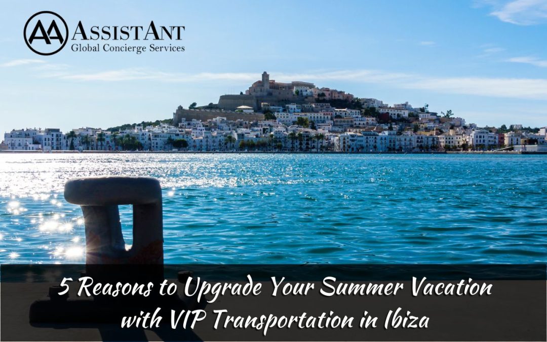 5 Reasons to Upgrade Your Summer Vacation with VIP Transportation in Ibiza