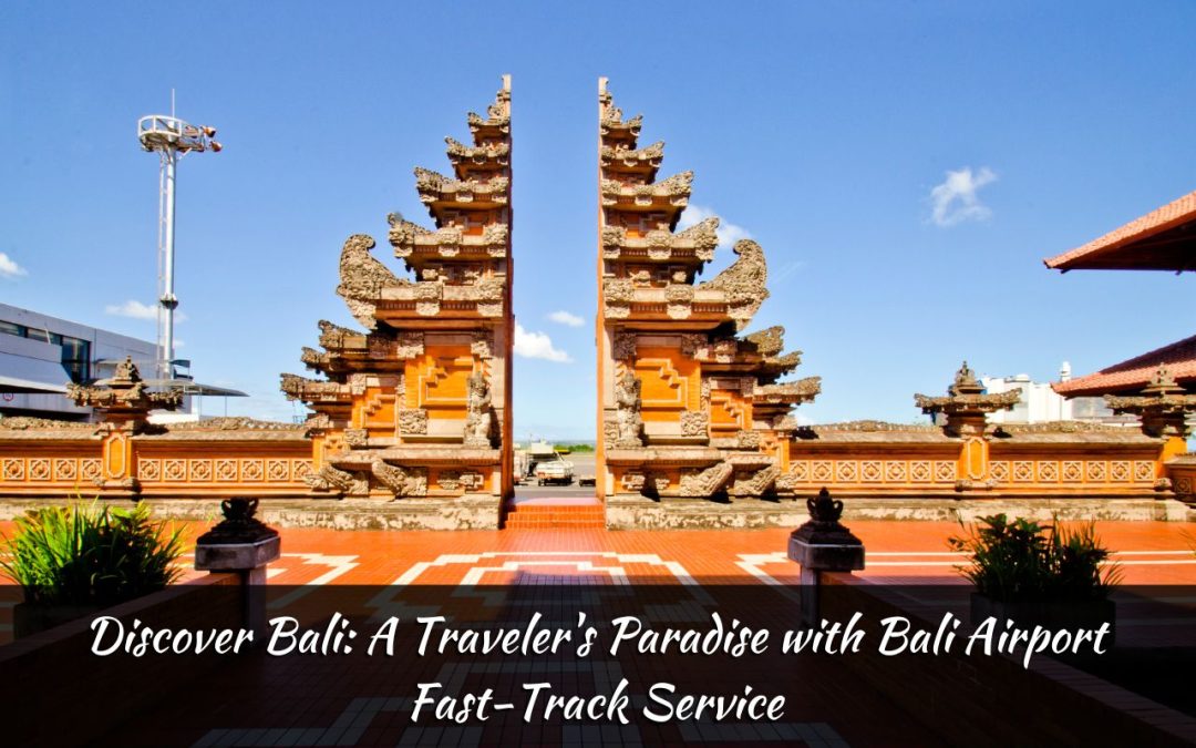 Discover Bali: A Traveler’s Paradise with Bali Airport Fast-Track Service