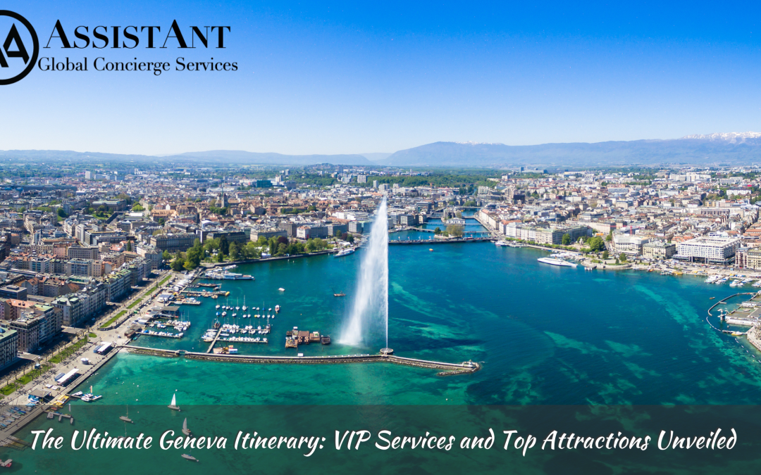 The Ultimate Geneva Itinerary: VIP Services and Top Attractions Unveiled