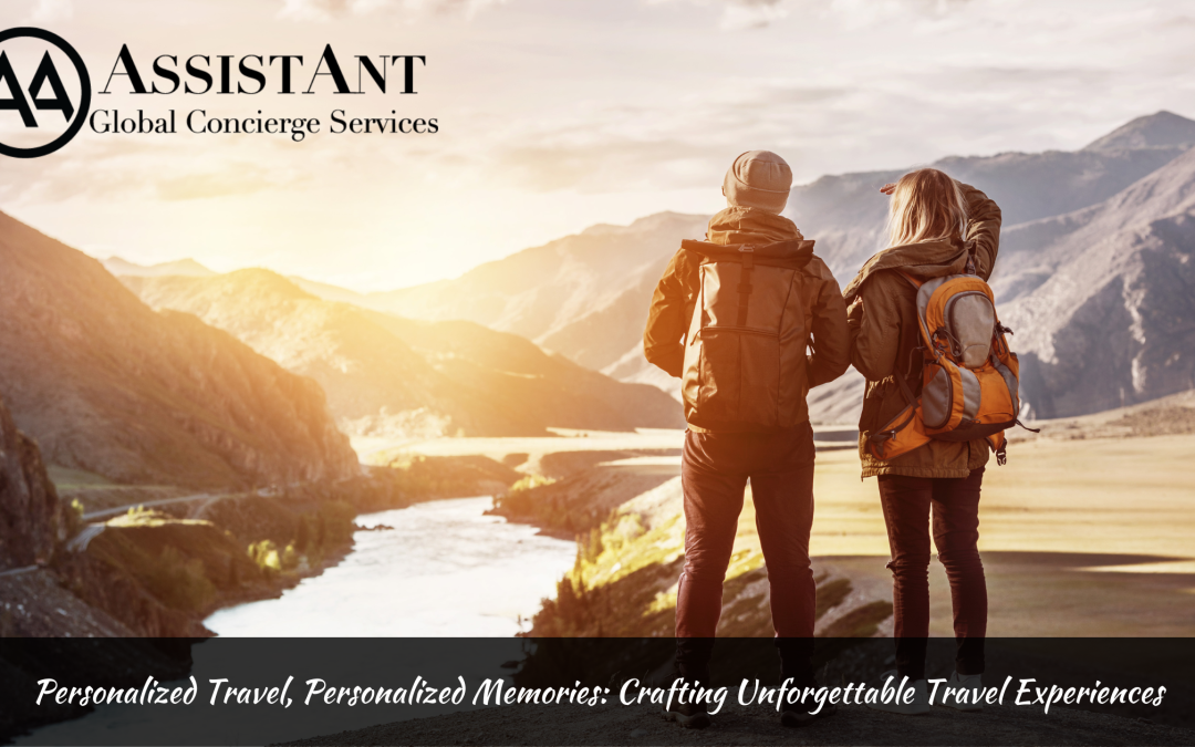 Personalized Travel, Personalized Memories: Crafting Unforgettable Travel Experiences